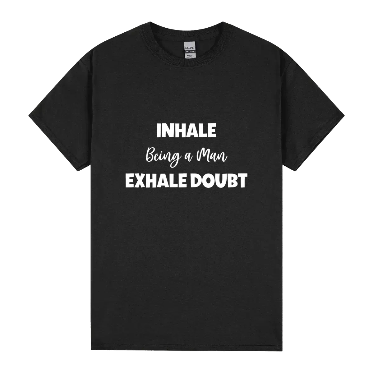 Inhale Being A Man Exhale Doubt