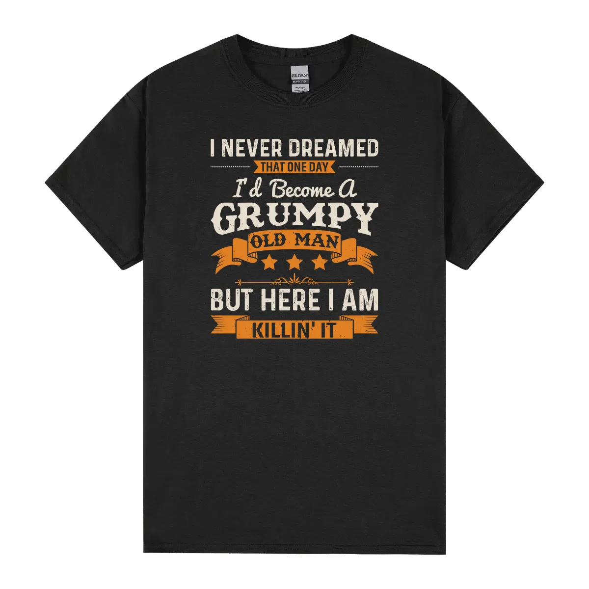 Mens I Never Dreamed That Id Become A Grumpy Old Man Grandpa