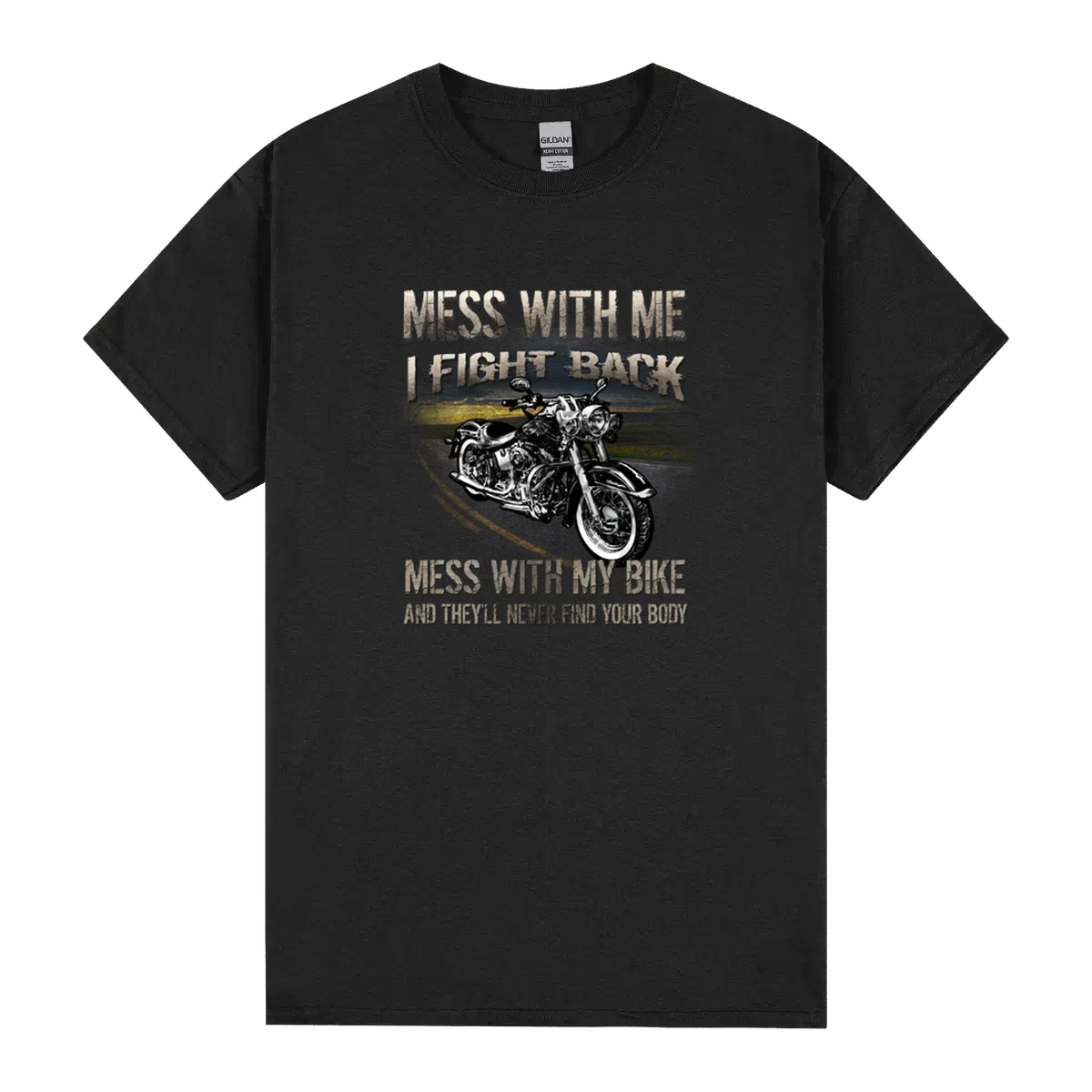 Motorcycles Mess With Me I Fight Back Mess With My Bike And They Will Never Find Your Body