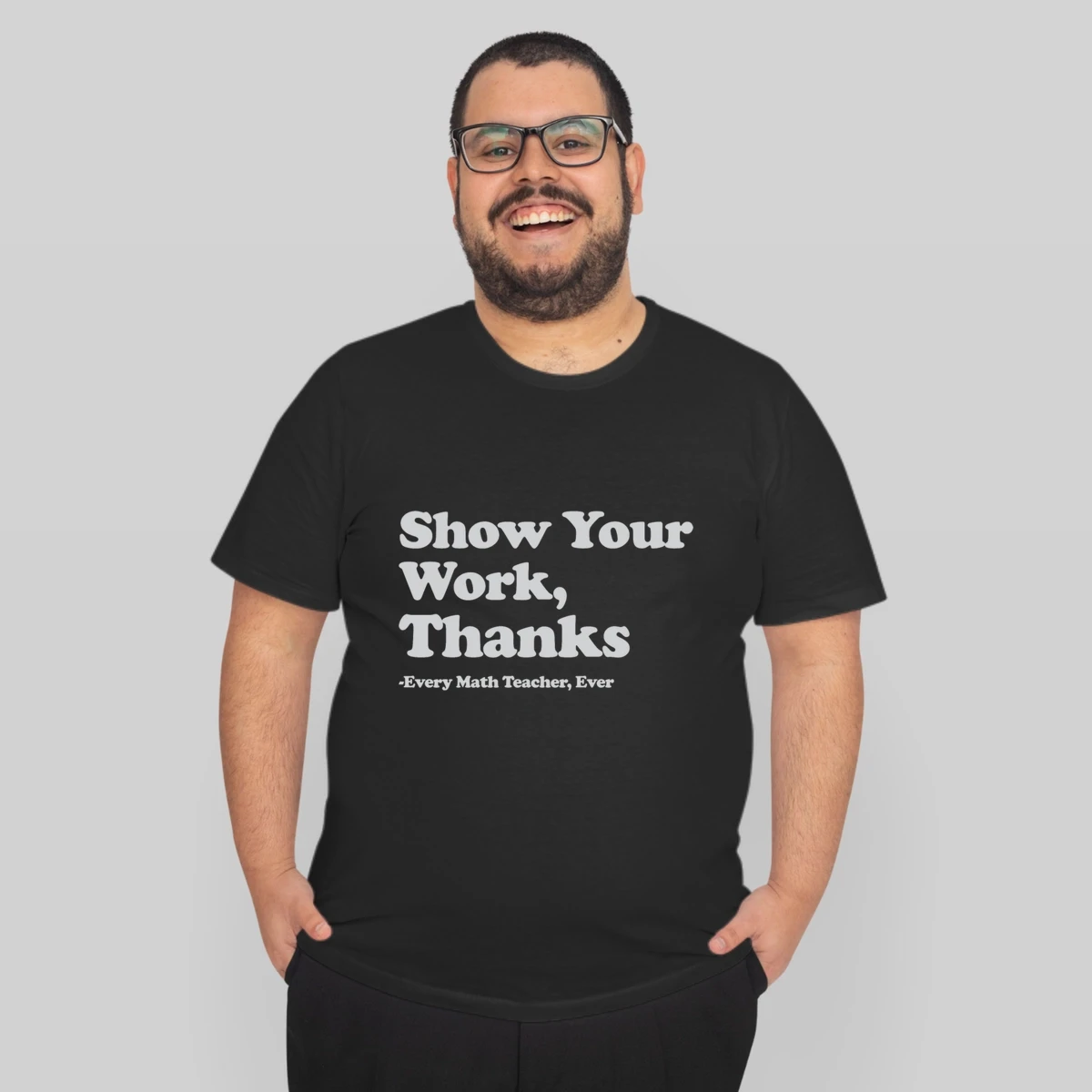 Show Your Work Thanks Every Math Teacher Ever