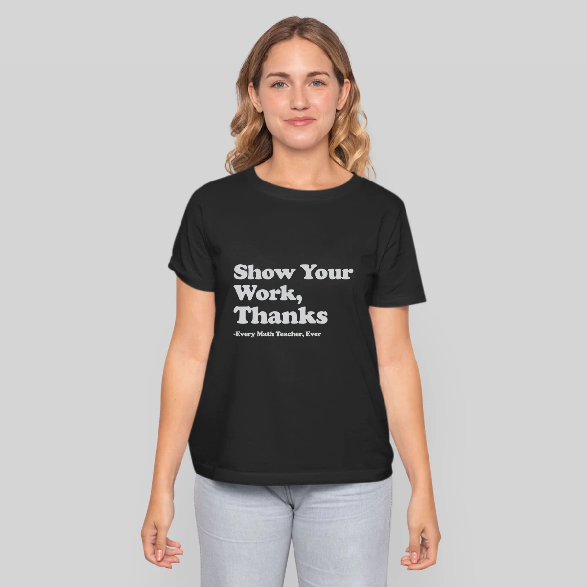 Show Your Work Thanks Every Math Teacher Ever