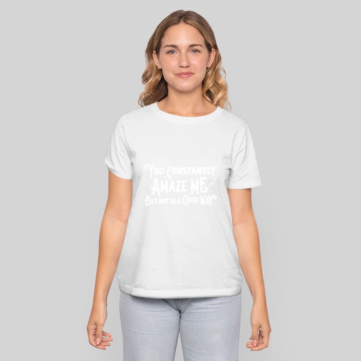 You Constantly Amaze Me But Not In A Good Way