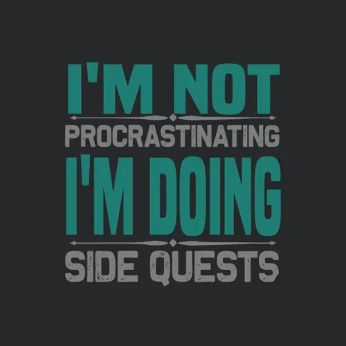 Im Not Procrastinating Im Doing Side Quests