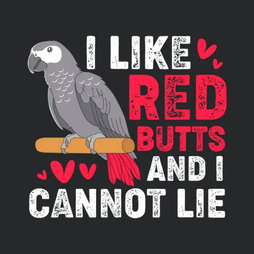African Grey Parrot I Like Red Butts I Cannot Lie