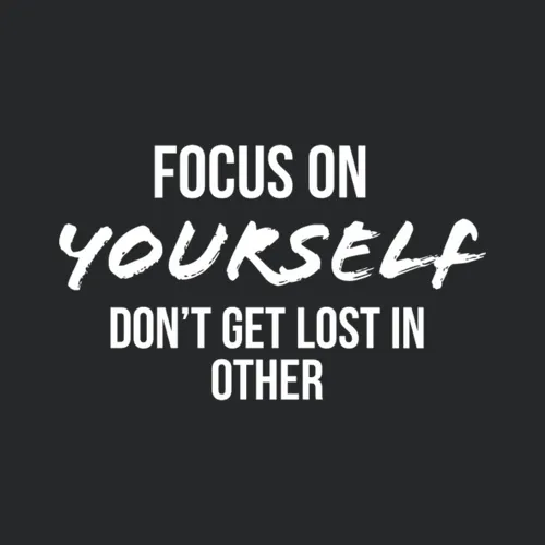 Focus On Yourself Dont Get Lost In Other