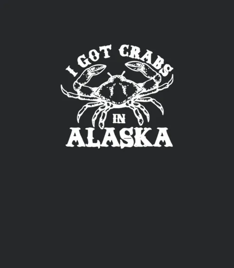 I Got Crabs In Alaska Funny