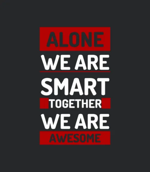 Alone We Are Smart Together We Are Awesome