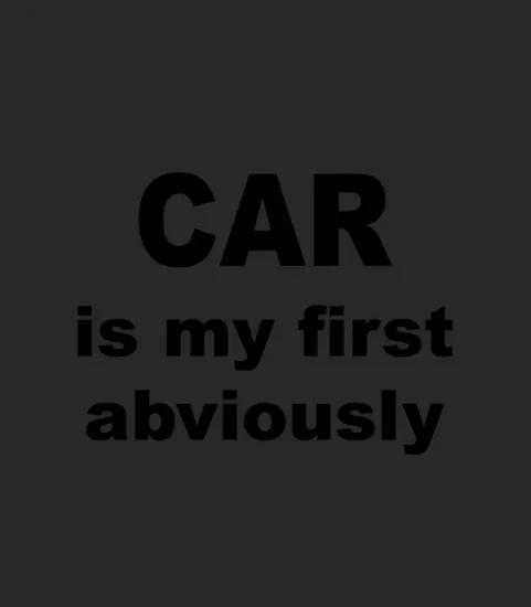 Car Is My First Abviously