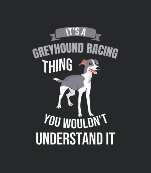 Greyhound Racing Its A Greyhound Racing Thing