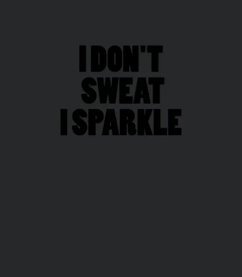 I Don T Sweat I Sparkle