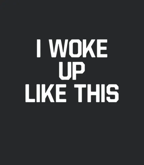 I Woke Up Like This Women Style Fashio