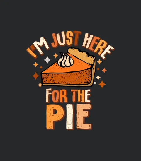 Im Just Here For The Pie Thanksgiving Fall Autumn