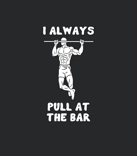 Pull Ups Funny Design I Always Pull At The Bar
