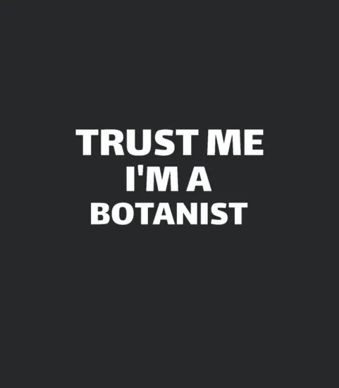 Trust Me Im A Botanist Botany Horticulture