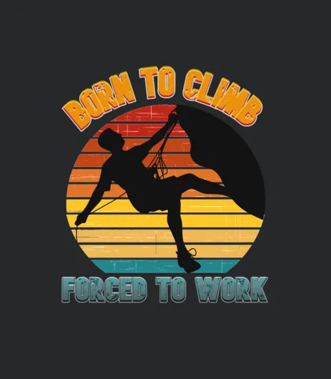 Born To Climb Forced To Work