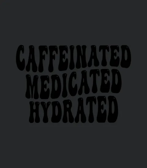 Caffeinated Medicated Hydrated Nurse Teacher Sayin