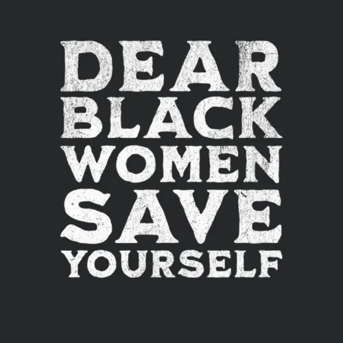 Dear Black Women Save Yourselves Motivation Quotes