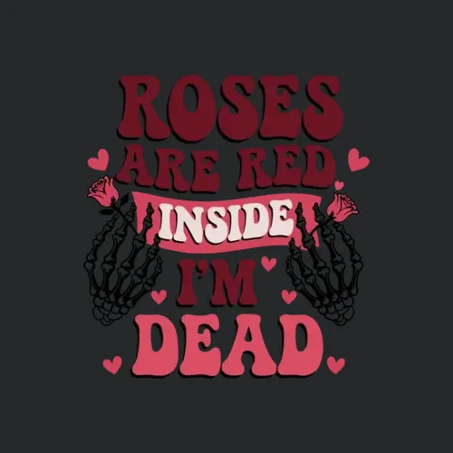 Roses Are Red Inside Im Dead