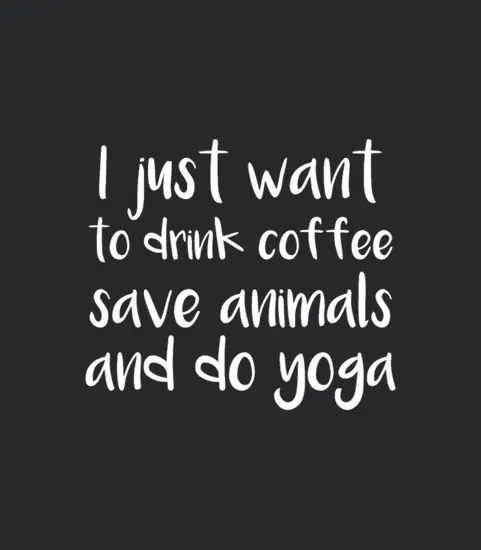 I Just Want Drink Coffee Save Animals And Do Yoga