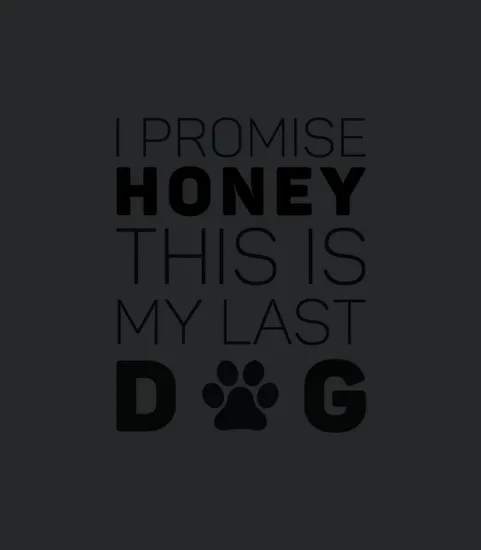 I Promise Honey This Is My Last Dog