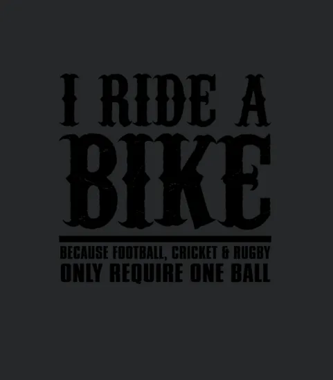 I Ride A Bike Because Football Cricket And Rugby On