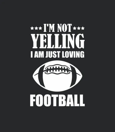 Im Not Yelling I Am Just Loving Football