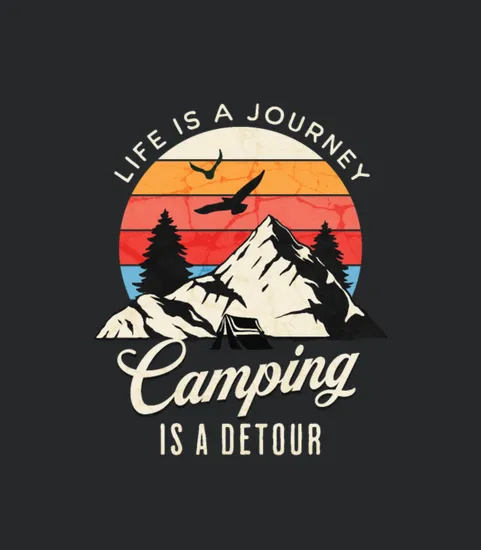 Life Is A Journey Camping Is A Detour