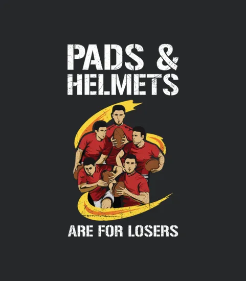 Pads And Helmets Are For Losers Design For A Rugby