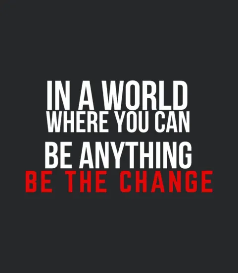 Be The Change Motivation Inspiration