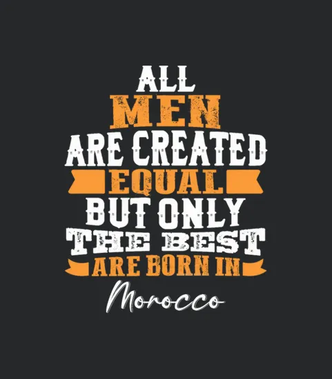 All Men Are Equal But The Best Are Born In Morocco