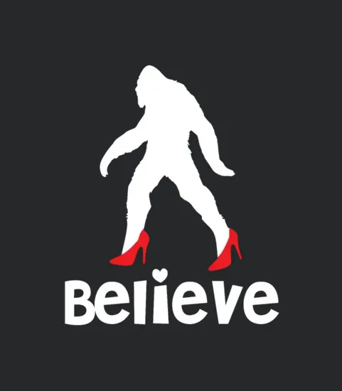 Believe Woman Bigfoot High Heels Funny Gift