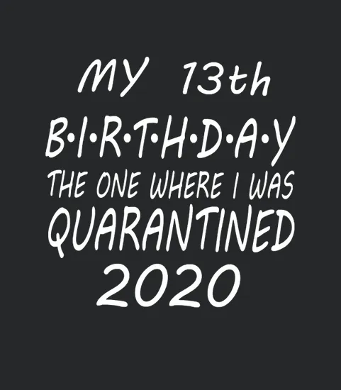 13th Birthday Quarantine 2020