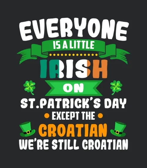 2020 Everyone Is A Little Irish On St Patricks Day Except The Croatianwere Still Croatian Nationality
