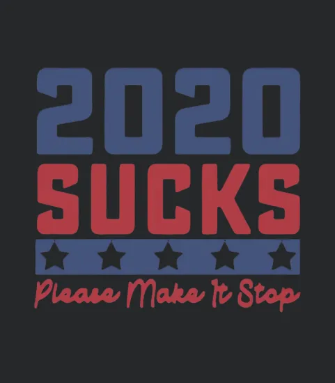 2020 Sucks Please Make It Stop