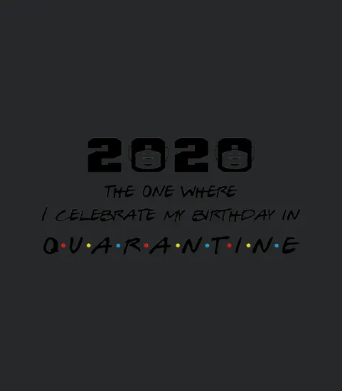 2020 The One Where I Celebrate My Birthday In Quarantine