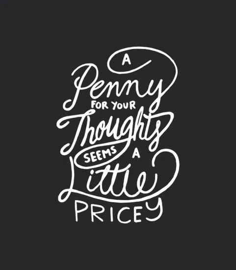 A Penny For Your Thoughts Seems A Little Pricey