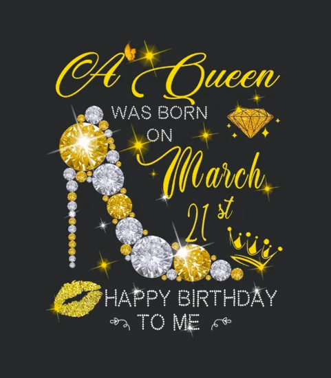 A Queen Was Born On March Birthday 21st Happy Birthday To Me