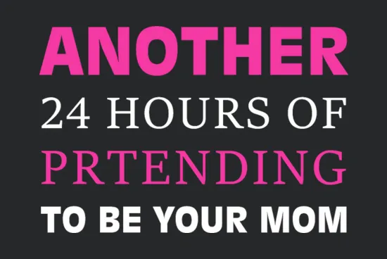 Another 24 Hours Of Prtending To Be Your Mom