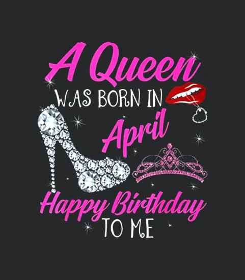 Birthday A Queen Was Born In April