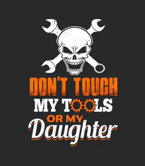 Dont Touch My Tools Or My Daughter Mechanic Father