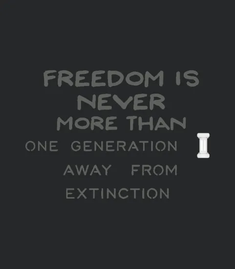 Freedom Is Never More Than One Generation Away From Extinction