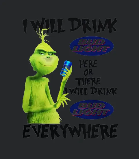 Grinch I Will Drink Bud Light Here Or There I Will Drink Bud Light Everywhere