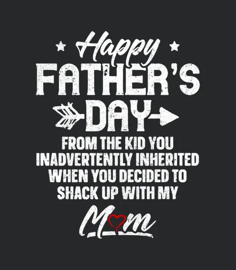 Happy Fathers Day From The Kid You Inadvertently Inherited