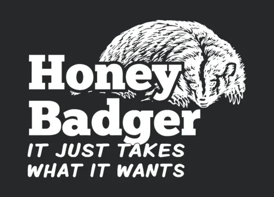 Honey Badger It Just Takes What It Wants