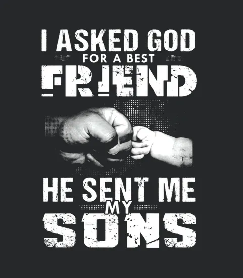 I Asked God For A Best Friend He Sent Me My Sons