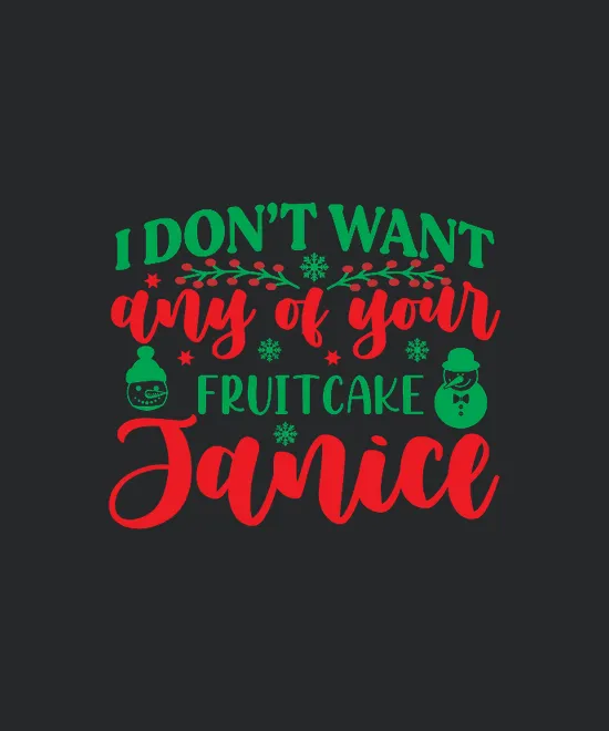 I Dont Want Any Of Your Fruitcake Janice