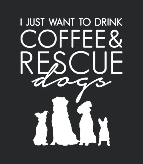 I Just Want To Coffee Rescue Dogs