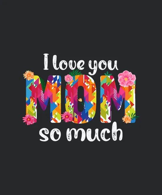 I Love You So Much Mom
