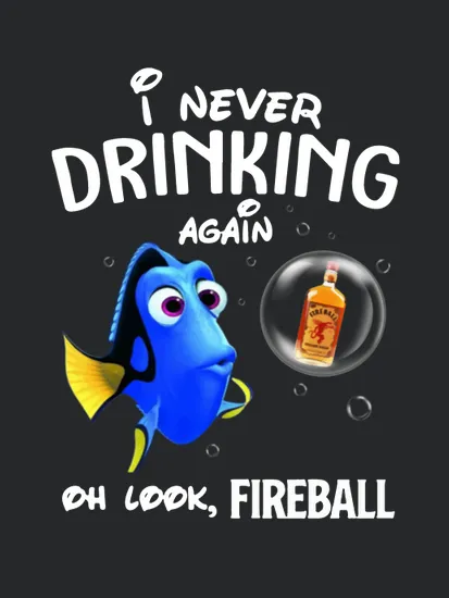 I Never Drinking Again Oh Look Fireball 