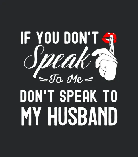 If You Don Speak To Me Dont Speak To My Husband